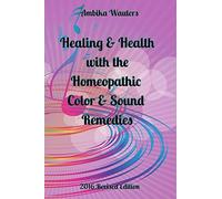 Healing & Health with the Homeopathic Color & Sound Remedies: 2016 Revision
