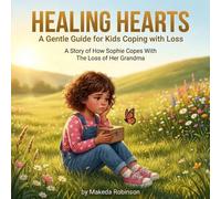 HEALING HEARTS- A Gentle Guide for Kids Coping With Loss: A story for How Sophie Copes With The Loss of Her Grandma