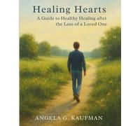 Healing Hearts: A Guide to Healthy Healing after the Loss of a Loved One