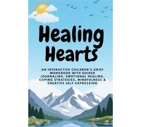 Healing Hearts: An Interactive Children's Grief Workbook with Guided Journaling, Emotional Healing, Coping Strategies, Mindfulness & Creative ... Loss, Express Feelings, and Find Comfort
