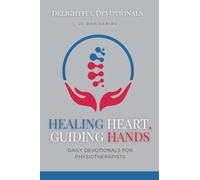 Healing Hearts, Guiding Hands: Daily Devotionals For Physiotherapists