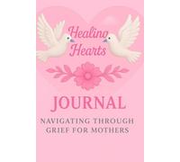 HEALING HEARTS JOURNAL: Navigating Through Grief For Mothers