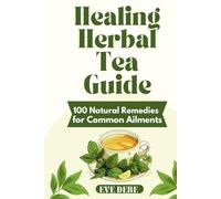 Healing Herbal Tea Guide: 100⁺ Natural Remedies for Common Ailments