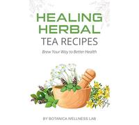 Healing Herbal Tea Recipes: Brew Your Way to Better Health