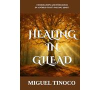 HEALING IN GILEAD: Finding Hope and Wholeness in a World That’s Falling Apart