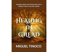 HEALING IN GILEAD: Finding Hope and Wholeness in a World That’s Falling Apart
