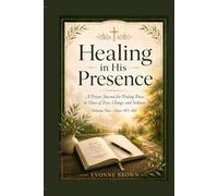 Healing in His Presence: A Prayer Journal for Finding Peace in Times of Loss, Change, and Sickness. Volume 2