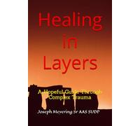 Healing in Layers: A Hopeful Guide Through Complex Trauma