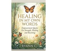 Healing In My Own Words: Empowerment Quotes For Strength, Healing and Becoming