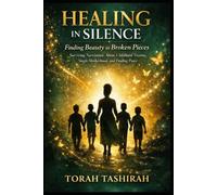 Healing in Silence: Finding Beauty in Broken Pieces: Surviving Narcissistic Abuse, Childhood Trauma, Single Motherhood, and Finding Peace