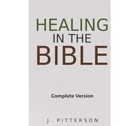 Healing in the Bible: Complete Version: Biblical Healing: The Power of Prayer for Inner Healing and Restoration