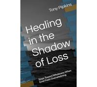 Healing in the Shadow of Loss: Steps Toward Wholeness When Grief Feels Overwhelming