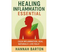 HEALING INFLAMMATION ESSENTIAL: Calm Inflammation, Heal Naturally, Live Fully