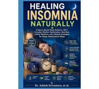Healing Insomnia Naturally: Evidence-Based Sleep Medicine, CBT-I, Circadian Rhythm Optimization, Nutrition, Herbal Medicine, and Lifestyle Strategies for Deep, Restorative Sleep