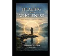 Healing Into Wholeness: How to Rebuild Your Life After Pain Without Becoming Hardened
