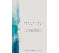 Healing Is A Gradient: A collection of poems, insights, mindset shifts, and the process of healing