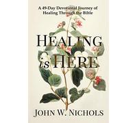 Healing is Here: A 49-Day Devotional Journey of Healing Through the Bible