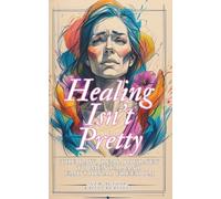Healing Isn’t Pretty: The Raw, Real Journey to Mental and Emotional Freedom