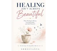 Healing isn't always beautiful.: Why Healing Is Messy, Uncomfortable, and Still Worth It