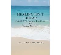 Healing Isn't Linear: A Guided Therapeutic Workbook for Trauma Recovery