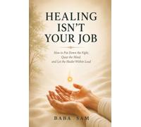 Healing Isn't Your Job: How to Put Down the Fight, Quiet the Mind, and Let the Healer Within Lead