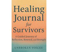 Healing Journal for Survivors: A Guided Journey Through Healing, Hope & Renewal