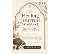 Healing Journal Workbook for Muslim Mums: Faith-Centred Prompts for Du'a, Boundaries, Self-Worth, and Gentle Emotional Clarity