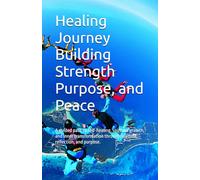 Healing Journey Building Strength Purpose, and Peace: A guided path to self-healing, spiritual growth, and inner transformation through solitude, reflection, and purpose.