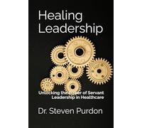 Healing Leadership: Unlocking the Power of Servant Leadership in Healthcare