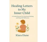 Healing Letters to My Inner Child: A Guided Journal for Emotional Healing and Deep Self-Reflection