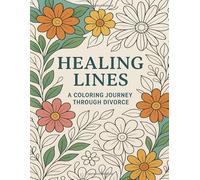 Healing Lines: A Coloring Journey Through Divorce: 50 Calm and Courageous Designs for Letting Go, Rebuilding, and Rediscovering You