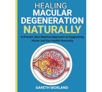 Healing Macular Degeneration Naturally: A Proven, Non-Medical Approach to Supporting Vision and Eye Health Naturally