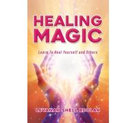 Healing Magic: Learn to Heal Yourself and Others