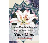 Healing Mandala Coloring Art Therapy to Center Your Mind Lily Edition: Layering colors to calm the mind- Mandala and angel-guided healing art therapy, ... spiritual moments for you. Total pages: 129