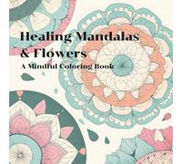 Healing Mandalas & Flowers: A Mindful Coloring Book
