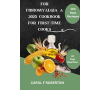 Healing Meals for Fibromyalgia: A 2025 Cookbook for First-Time Cooks: Healing Meals for Fibromyalgia: A 2025 Cookbook for First-Time Cooks
