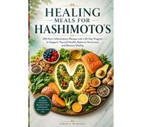 Healing Meals for Hashimoto's: 500 Anti-Inflammatory Recipes and a 30-Day Program to Support Thyroid Health, Balance Hormones, and Restore Vitality