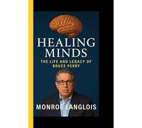 HEALING MINDS: The life and legacy of Bruce Perry (An unauthorized biography)
