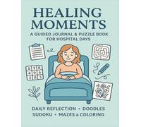 Healing Moments: A Guided Journal & Puzzle Book for Hospital Days - Daily Reflections, Doodles, Sudoku, Mazes & Coloring to Soothe and Entertain (Large Print Edition)