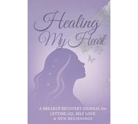 Healing My Heart: A Guided Breakup Recovery Journal for Women