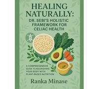 HEALING NATURALLY: DR. SEBI’S HOLISTIC FRAMEWORK FOR CELIAC HEALTH: A COMPREHENSIVE GUIDE TO NOURISHING YOUR BODY WITH PLANT-BASED NUTRITION