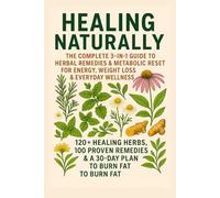Healing Naturally: The Complete 3-in-1 Guide to Herbal Remedies & Metabolic Reset for Energy, Weight Loss & Everyday Wellness: 120+ Healing Herbs, 100 Proven Remedies & a 30-Day Plan to Burn Fat