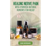 Healing Nerve Pain with Ayurveda Natural Remedies for Relief