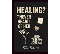 Healing? Never Heard of Her: A Dark Humor Anti-Therapy Journal for Women Who Pretend They’re Fine (Mental Health Satire, Self-Care, Trauma, Funny Daily Prompts)