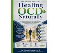 Healing OCD Naturally: Evidence-Based ERP, CBT, Medication, Herbal Medicine, Nutrition, and Lifestyle Strategies to Reduce Obsessions, Stop Compulsions, and Achieve Lasting Recovery