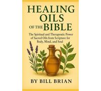 HEALING OILS OF THE BIBLE: The Spiritual and Therapeutic Power of Sacred Oils from Scripture for Body, Mind, and Soul: 4