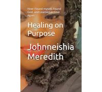 Healing on Purpose: How I found myself, Found God, and Learned to Love Again