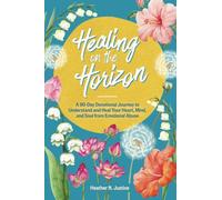 Healing on the Horizon: A 90-Day Devotional Journey to Understand and Heal Your Heart, Mind, and Soul from Emotional Abuse