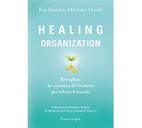 Healing organization. Risvegliare la coscienza del business per salvare il mondo