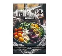 Healing Ovarian cysts NATURALLY: The 75 easy flavour and its Authentic Recipes for every kitchen.